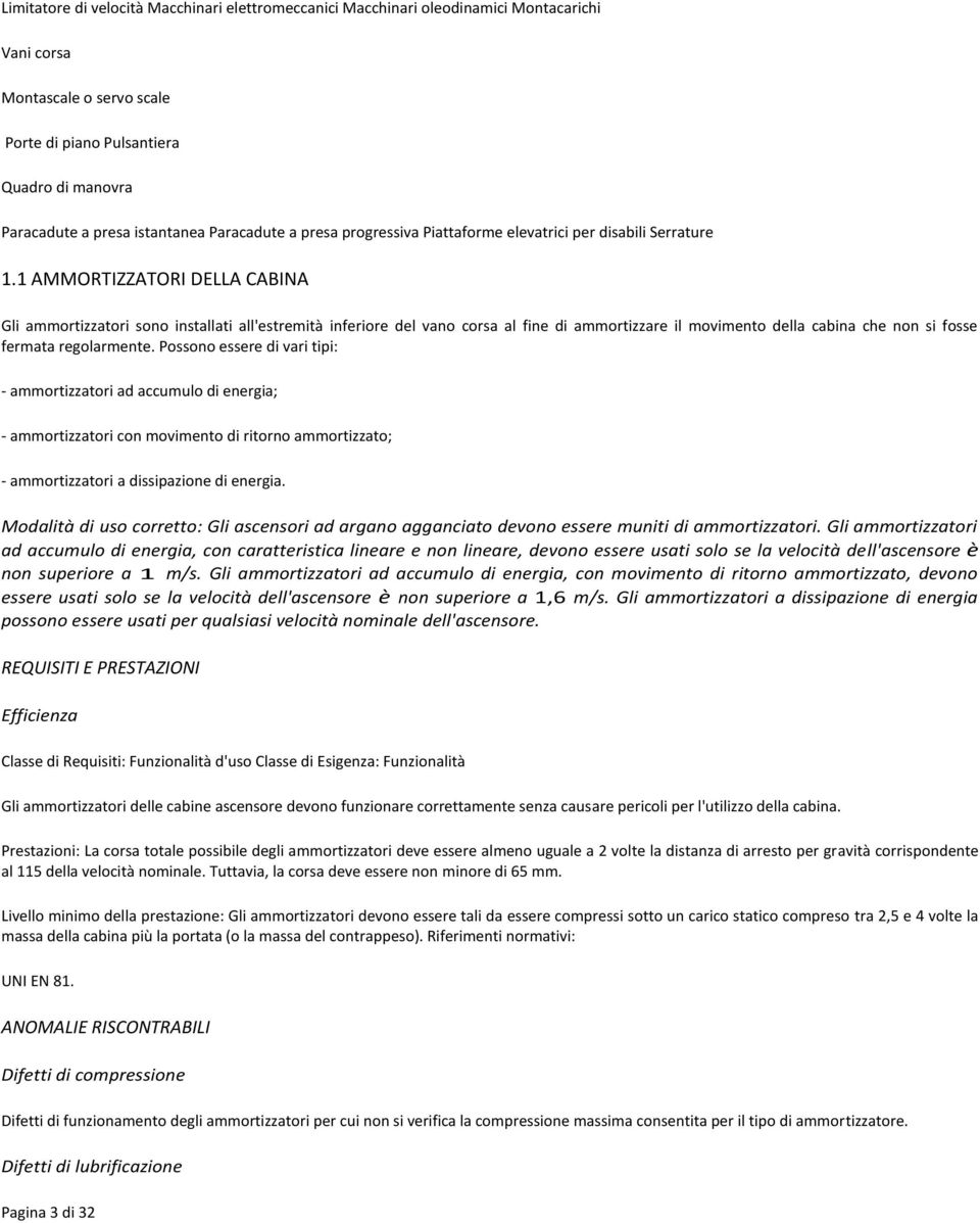 1 AMMORTIZZATORI DELLA CABINA Gli ammortizzatori sono installati all'estremità inferiore del vano corsa al fine di ammortizzare il movimento della cabina che non si fosse fermata regolarmente.