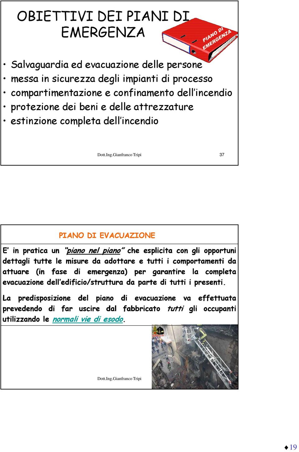 adottare e tutti i comportamenti da attuare (in PIANO DI EVACUAZIONE fase di emergenza) per garantire di tutti la completa evacuazione dell edificio/struttura difi i da