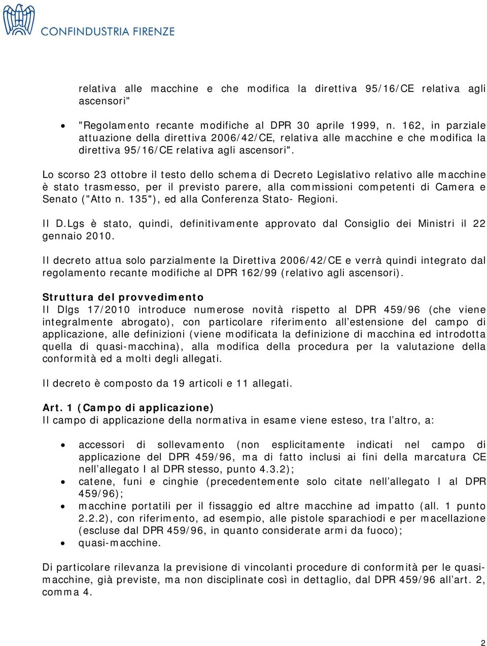 Lo scorso 23 ottobre il testo dello schema di Decreto Legislativo relativo alle macchine è stato trasmesso, per il previsto parere, alla commissioni competenti di Camera e Senato ("Atto n.