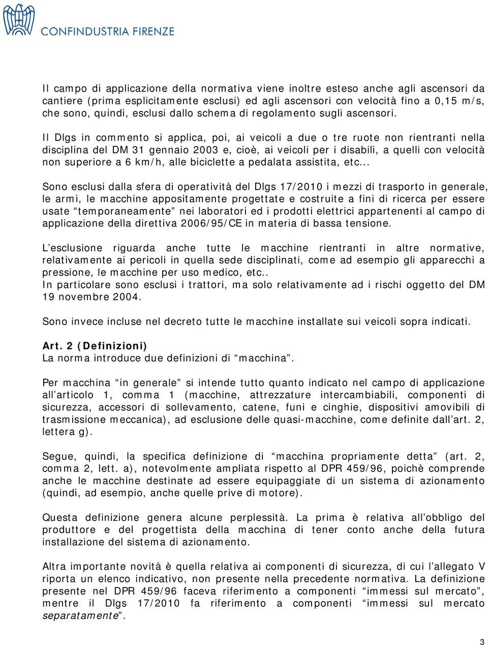 Il Dlgs in commento si applica, poi, ai veicoli a due o tre ruote non rientranti nella disciplina del DM 31 gennaio 2003 e, cioè, ai veicoli per i disabili, a quelli con velocità non superiore a 6