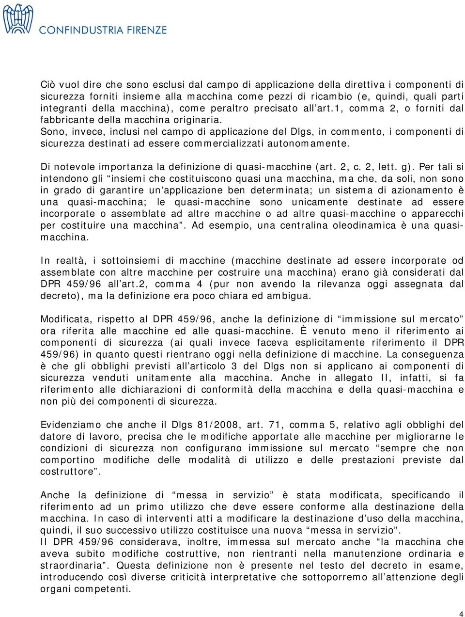 Sono, invece, inclusi nel campo di applicazione del Dlgs, in commento, i componenti di sicurezza destinati ad essere commercializzati autonomamente.