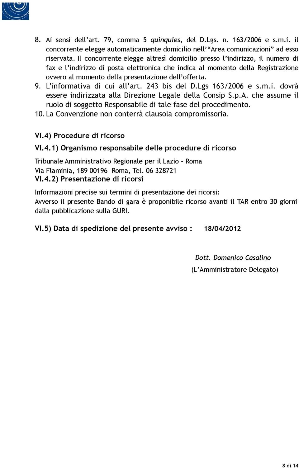 offerta. 9. L informativa di cui all art. 243 bis del D.Lgs 163/2006 e s.m.i. dovrà essere indirizzata alla Direzione Legale della Consip S.p.A.