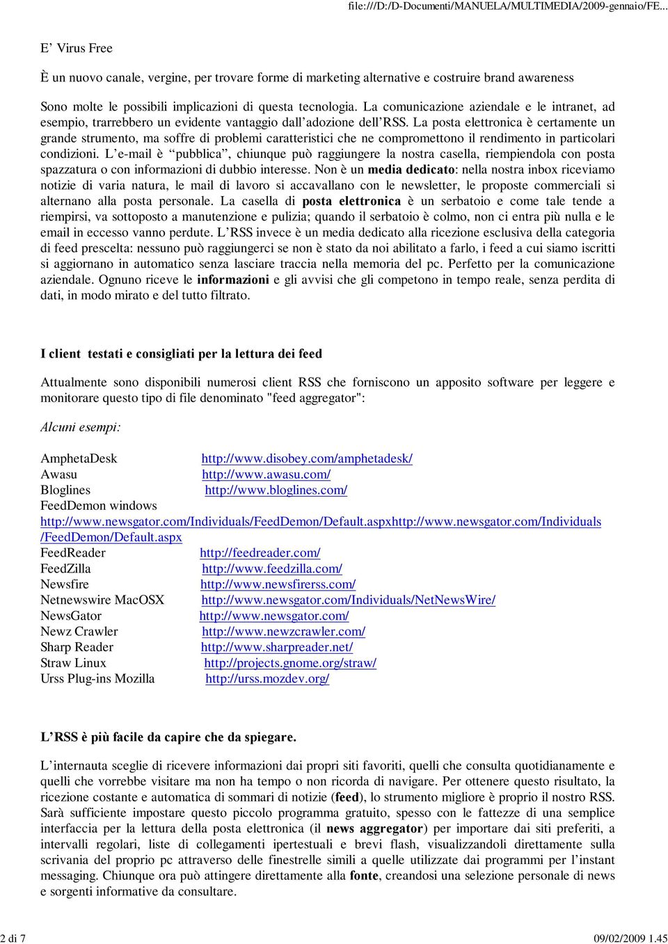 La posta elettronica è certamente un grande strumento, ma soffre di problemi caratteristici che ne compromettono il rendimento in particolari condizioni.