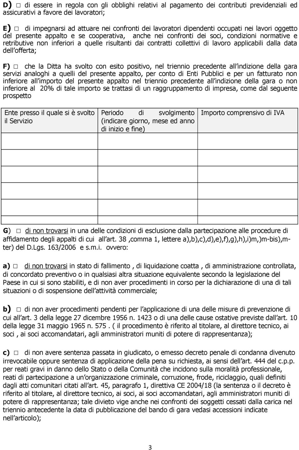 lavoro applicabili dalla data dell offerta; F) che la Ditta ha svolto con esito positivo, nel triennio precedente all indizione della gara servizi analoghi a quelli del presente appalto, per conto di