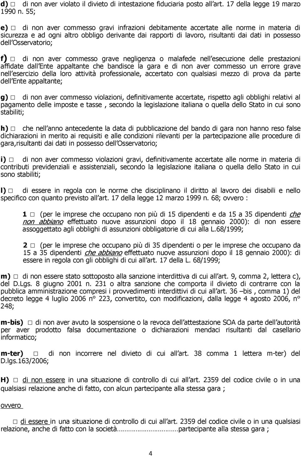 Osservatorio; f) di non aver commesso grave negligenza o malafede nell esecuzione delle prestazioni affidate dall Ente appaltante che bandisce la gara e di non aver commesso un errore grave nell