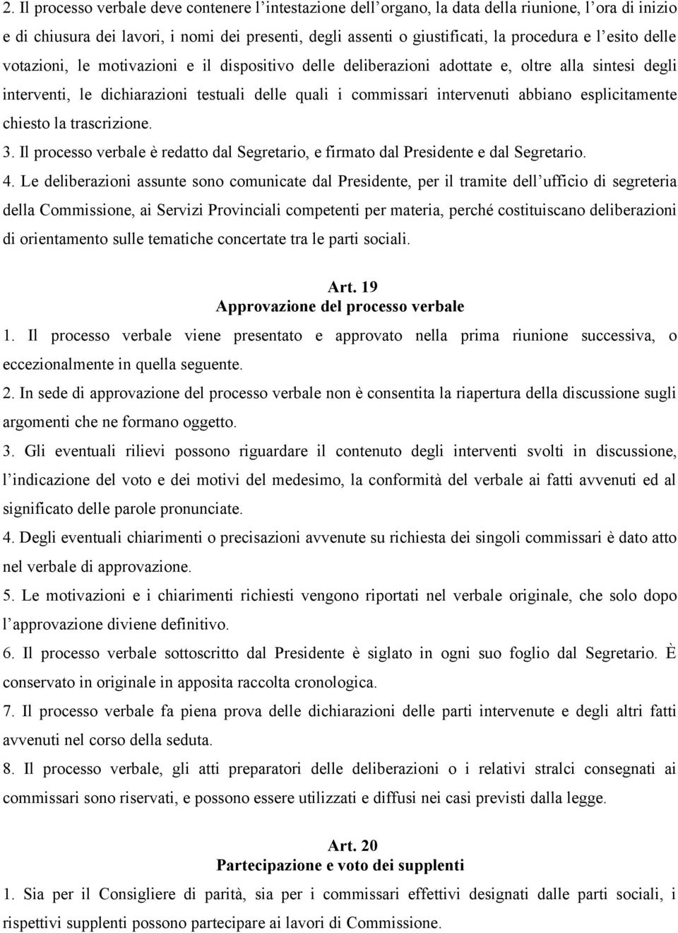 esplicitamente chiesto la trascrizione. 3. Il processo verbale è redatto dal Segretario, e firmato dal Presidente e dal Segretario. 4.