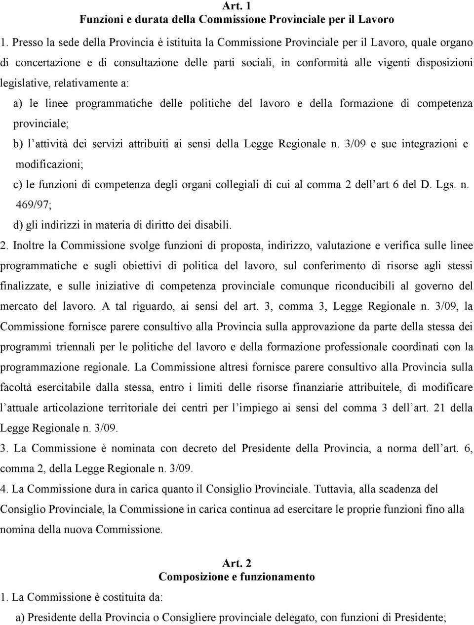 legislative, relativamente a: a) le linee programmatiche delle politiche del lavoro e della formazione di competenza provinciale; b) l attività dei servizi attribuiti ai sensi della Legge Regionale n.