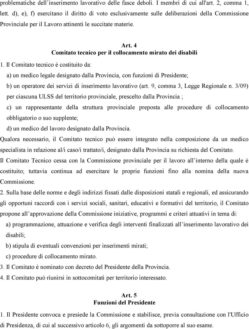 4 Comitato tecnico per il collocamento mirato dei disabili a) un medico legale designato dalla Provincia, con funzioni di Presidente; b) un operatore dei servizi di inserimento lavorativo (art.