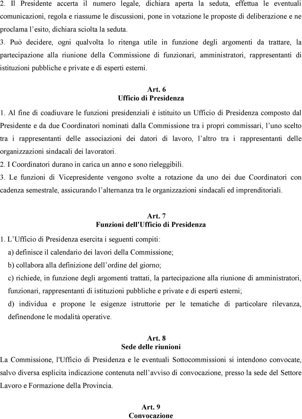 Può decidere, ogni qualvolta lo ritenga utile in funzione degli argomenti da trattare, la partecipazione alla riunione della Commissione di funzionari, amministratori, rappresentanti di istituzioni