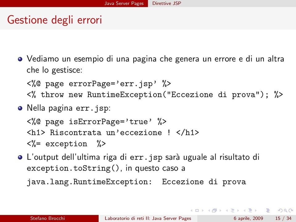 jsp: <%@ page iserrorpage= true %> <h1> Riscontrata un eccezione! </h1> <%= exception %> L output dell ultima riga di err.