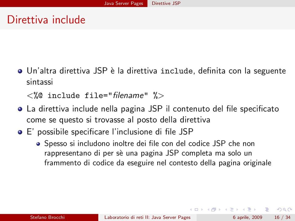 inclusione di file JSP Spesso si includono inoltre dei file con del codice JSP che non rappresentano di per sè una pagina JSP completa ma solo un