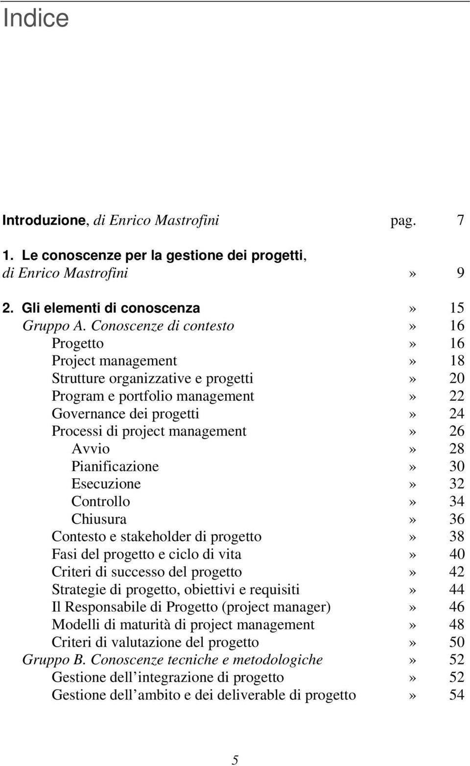 Avvio» 28 Pianificazione» 30 Esecuzione» 32 Controllo» 34 Chiusura» 36 Contesto e stakeholder di progetto» 38 Fasi del progetto e ciclo di vita» 40 Criteri di successo del progetto» 42 Strategie di