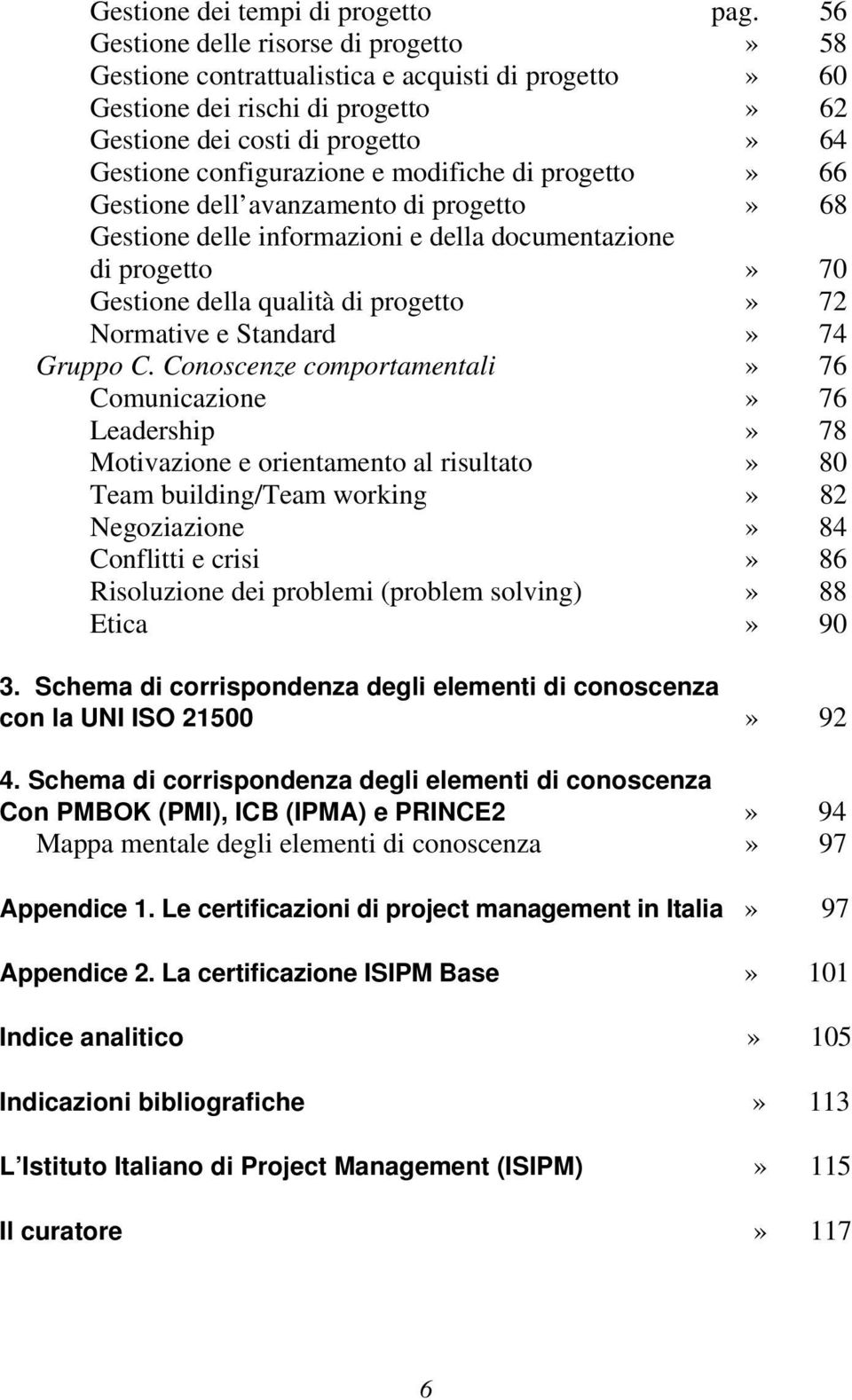 modifiche di progetto» 66 Gestione dell avanzamento di progetto» 68 Gestione delle informazioni e della documentazione di progetto» 70 Gestione della qualità di progetto» 72 Normative e Standard» 74