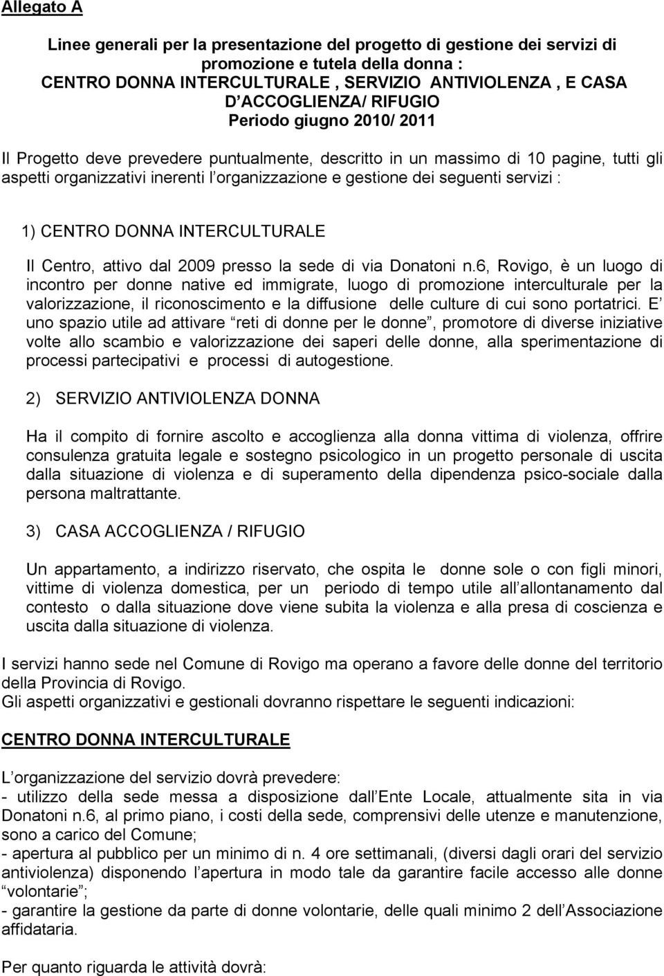 servizi : 1) CENTRO DONNA INTERCULTURALE Il Centro, attivo dal 2009 presso la sede di via Donatoni n.