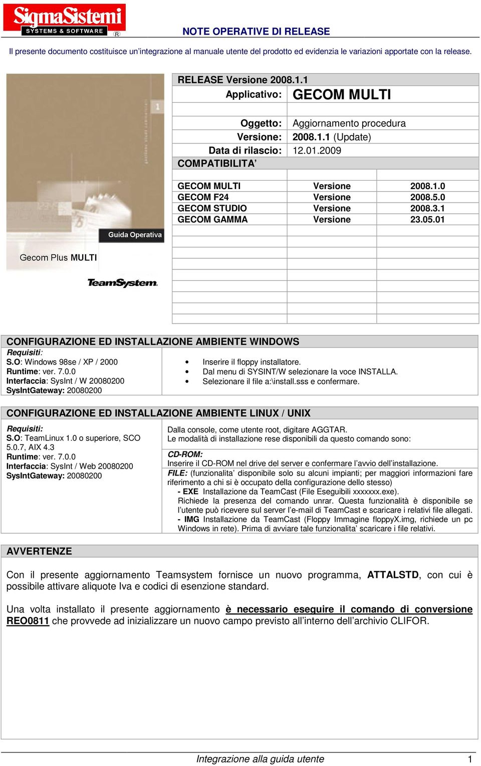 0 GECOM STUDIO Versione 2008.3.1 GECOM GAMMA Versione 23.05.01 CONFIGURAZIONE ED INSTALLAZIONE AMBIENTE WINDOWS Requisiti: S.O: Windows 98se / XP / 2000 Inserire il floppy installatore. Runtime: ver.