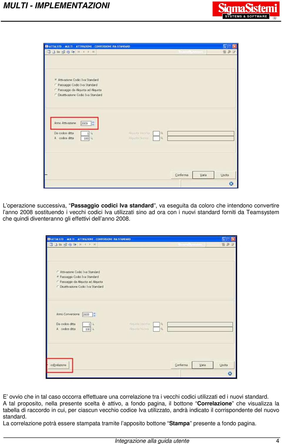 E ovvio che in tal caso occorra effettuare una correlazione tra i vecchi codici utilizzati ed i nuovi standard.