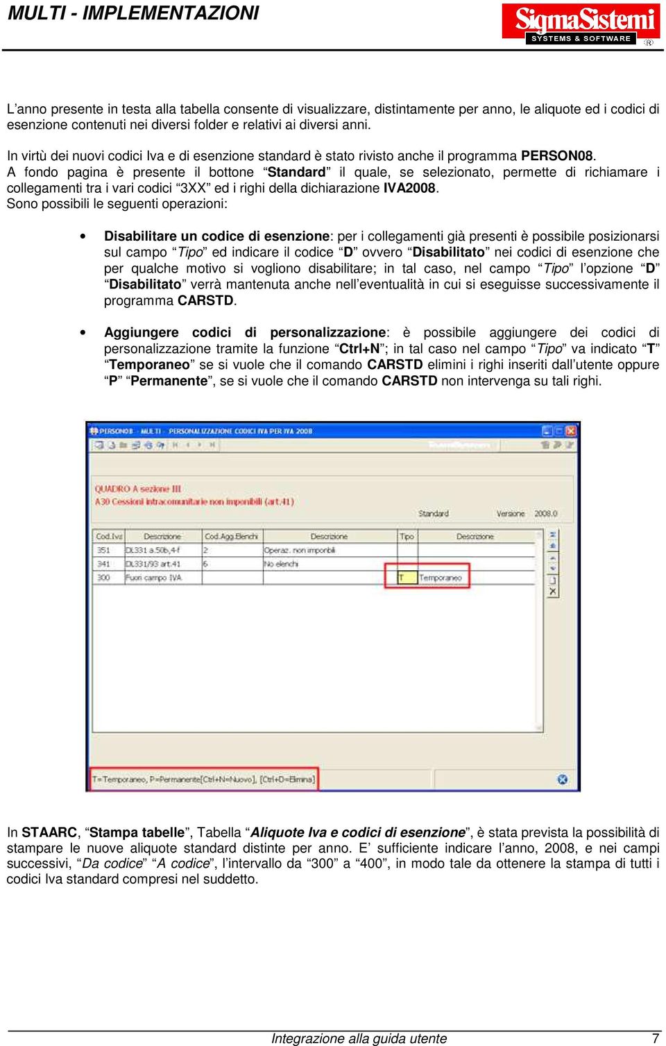 A fondo pagina è presente il bottone Standard il quale, se selezionato, permette di richiamare i collegamenti tra i vari codici 3XX ed i righi della dichiarazione IVA2008.