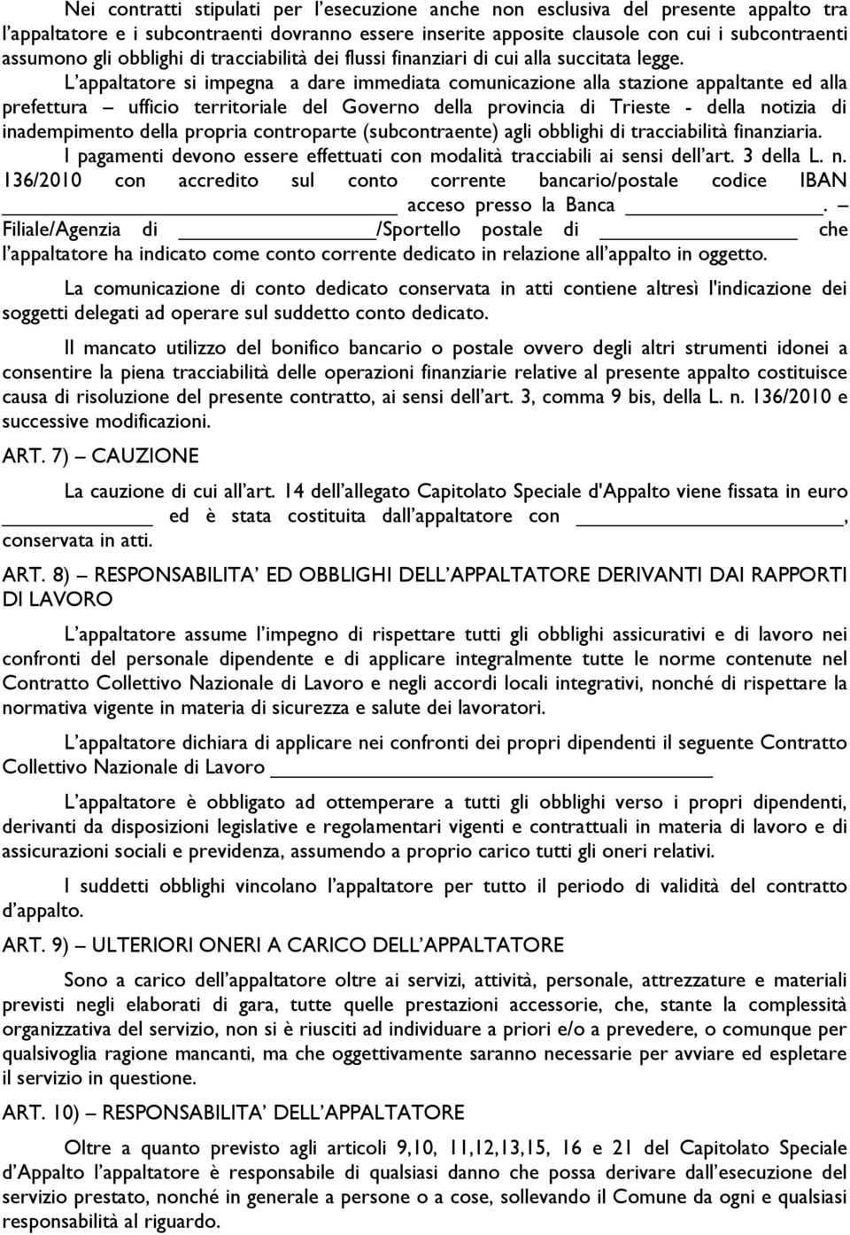 L appaltatore si impegna a dare immediata comunicazione alla stazione appaltante ed alla prefettura ufficio territoriale del Governo della provincia di Trieste - della notizia di inadempimento della