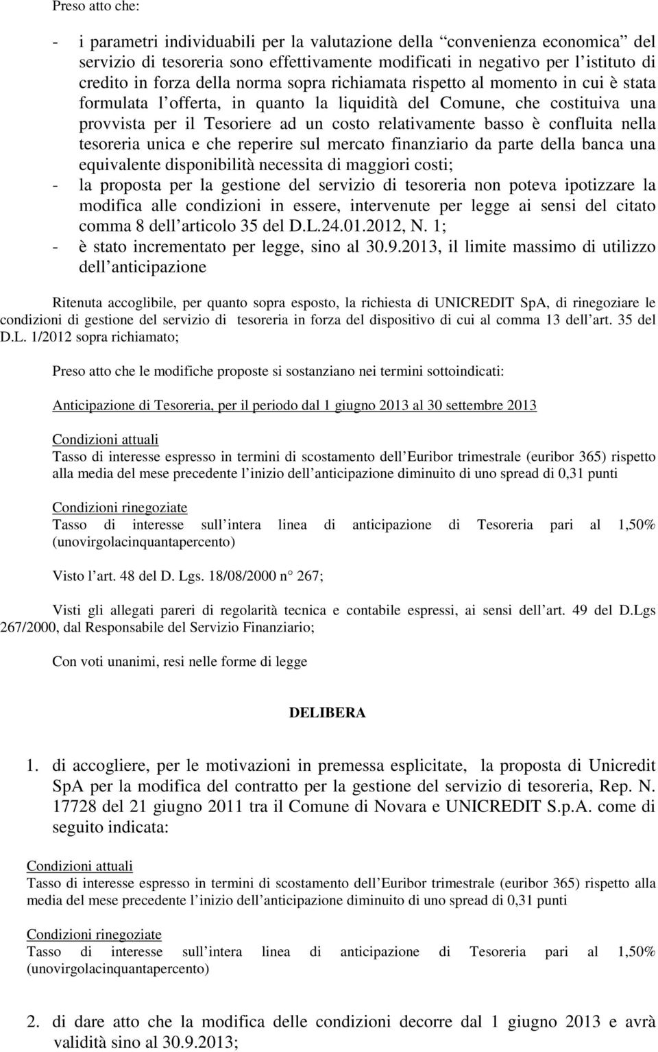 confluita nella tesoreria unica e che reperire sul mercato finanziario da parte della banca una equivalente disponibilità necessita di maggiori costi; - la proposta per la gestione del servizio di