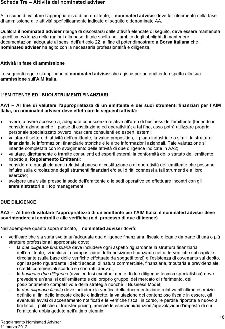 Qualora il nominated adviser ritenga di discostarsi dalle attività elencate di seguito, deve essere mantenuta specifica evidenza delle ragioni alla base di tale scelta nell ambito degli obblighi di