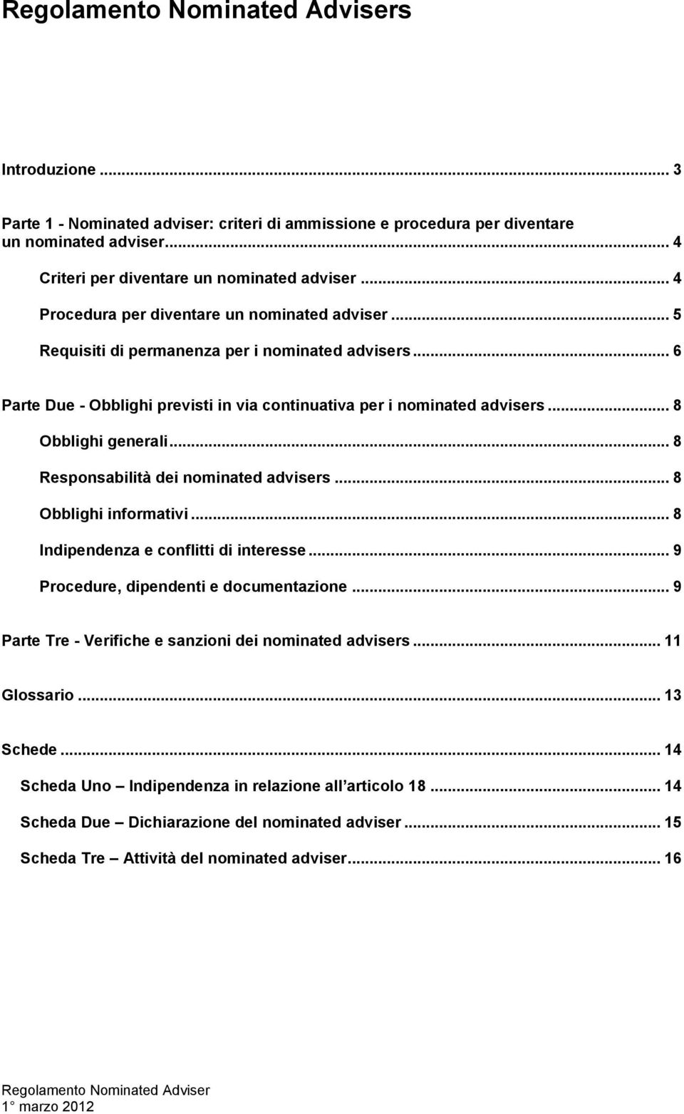 .. 8 Obblighi generali... 8 Responsabilità dei nominated advisers... 8 Obblighi informativi... 8 Indipendenza e conflitti di interesse... 9 Procedure, dipendenti e documentazione.