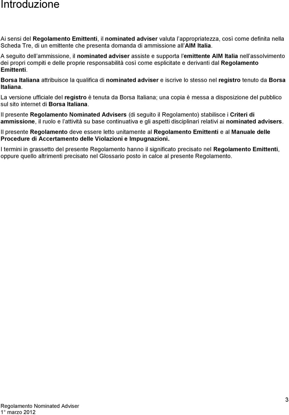 Regolamento Emittenti. Borsa Italiana attribuisce la qualifica di nominated adviser e iscrive lo stesso nel registro tenuto da Borsa Italiana.