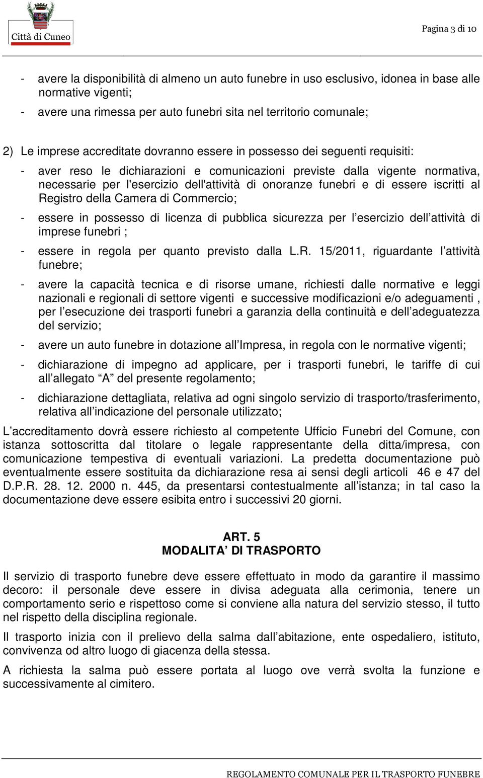 onoranze funebri e di essere iscritti al Registro della Camera di Commercio; - essere in possesso di licenza di pubblica sicurezza per l esercizio dell attività di imprese funebri ; - essere in