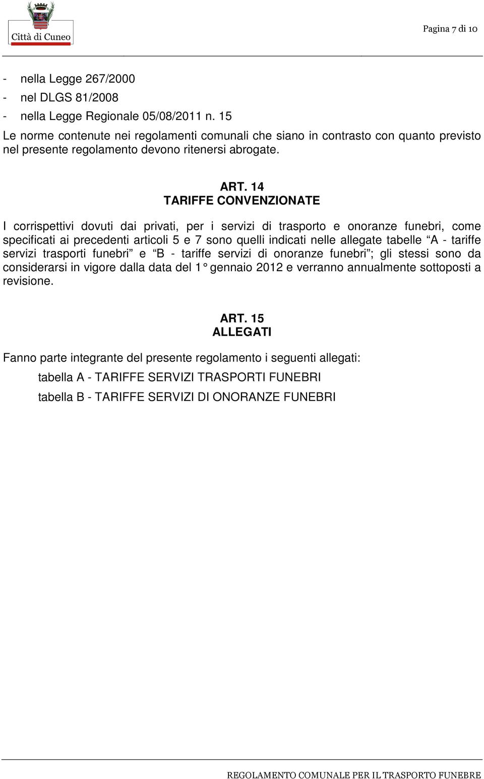 14 TARIFFE CONVENZIONATE I corrispettivi dovuti dai privati, per i servizi di trasporto e onoranze funebri, come specificati ai precedenti articoli 5 e 7 sono quelli indicati nelle allegate tabelle A