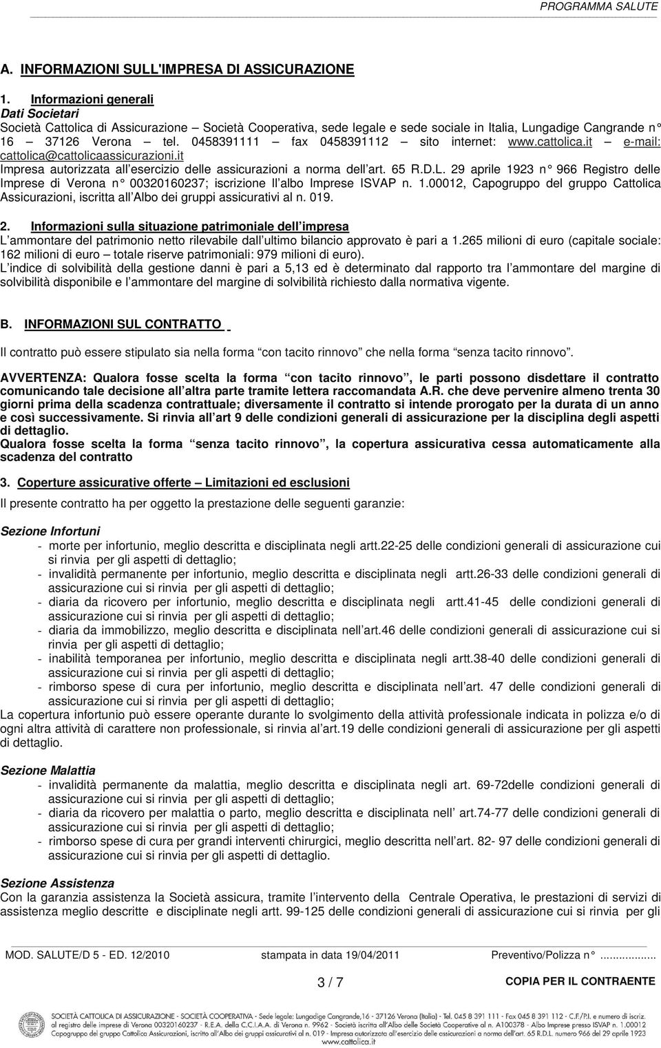 0458391111 fax 0458391112 sito internet: www.cattolica.it e-mail: cattolica@cattolicaassicurazioni.it Impresa autorizzata all esercizio delle assicurazioni a norma dell art. 65 R.D.L.