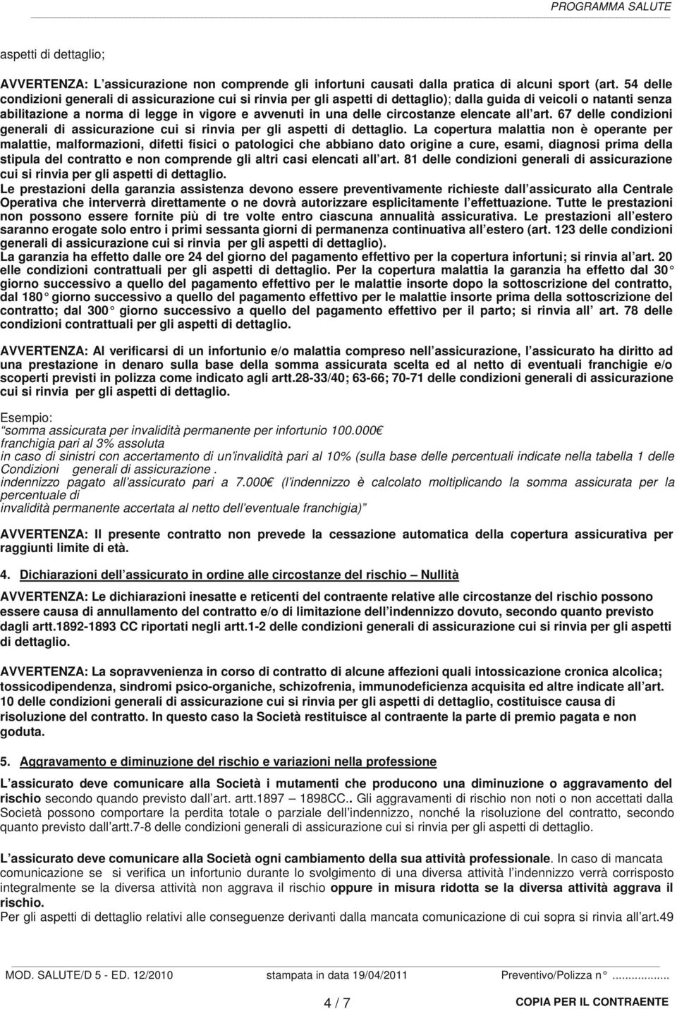 circostanze elencate all art. 67 delle condizioni generali di assicurazione cui si rinvia per gli aspetti di dettaglio.