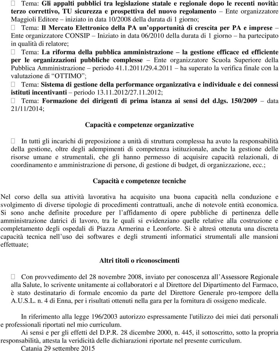 ha partecipato in qualità di relatore; Tema: La riforma della pubblica amministrazione la gestione efficace ed efficiente per le organizzazioni pubbliche complesse Ente organizzatore Scuola Superiore