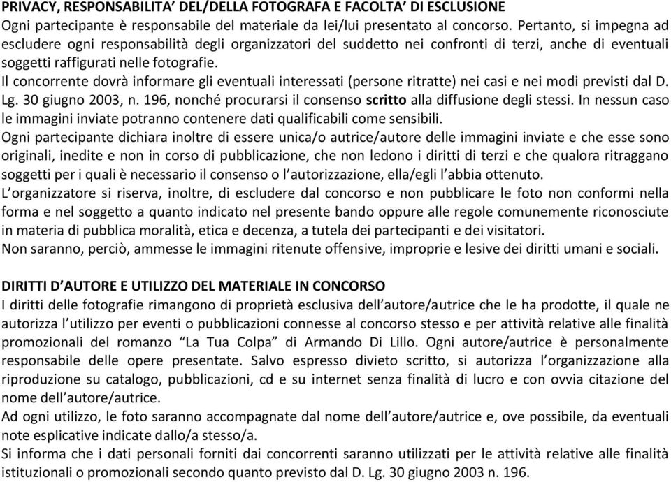 Il concorrente dovrà informare gli eventuali interessati (persone ritratte) nei casi e nei modi previsti dal D. Lg. 30 giugno 2003, n.