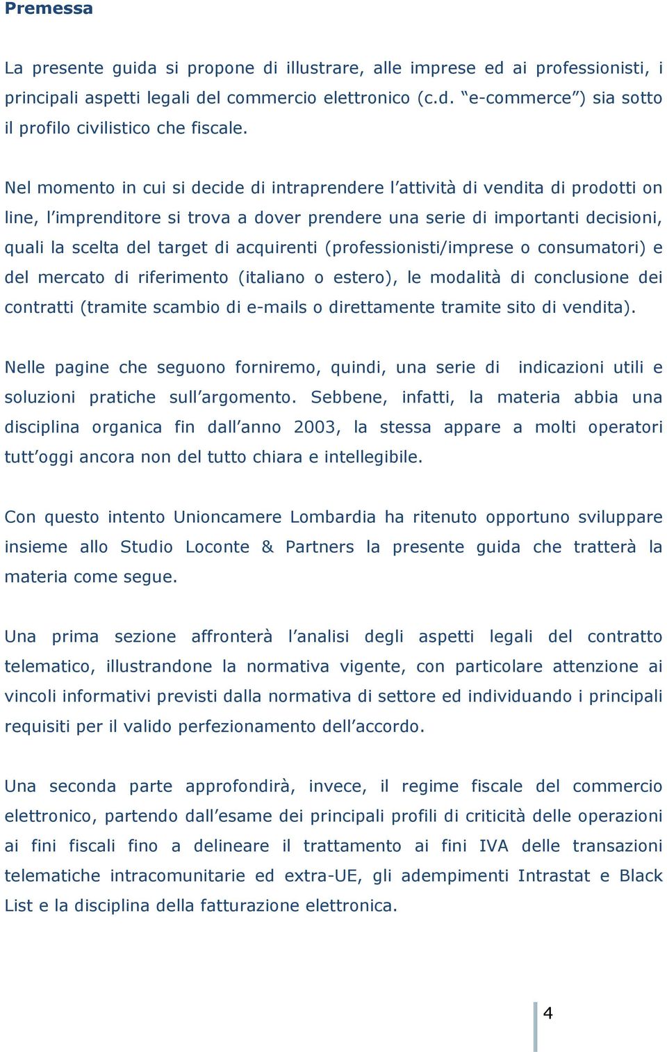 acquirenti (professionisti/imprese o consumatori) e del mercato di riferimento (italiano o estero), le modalità di conclusione dei contratti (tramite scambio di e-mails o direttamente tramite sito di