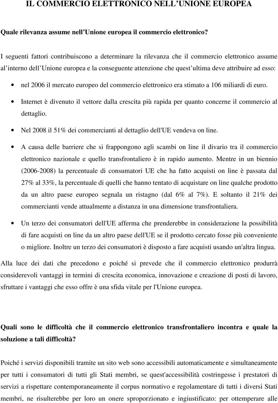 nel 2006 il mercato europeo del commercio elettronico era stimato a 106 miliardi di euro. Internet è divenuto il vettore dalla crescita più rapida per quanto concerne il commercio al dettaglio.