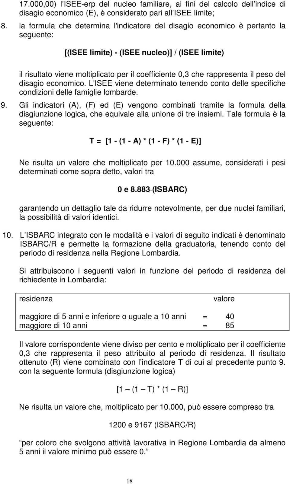 rappresenta il peso del disagio economico. L'ISEE viene determinato tenendo conto delle specifiche condizioni delle famiglie lombarde. 9.