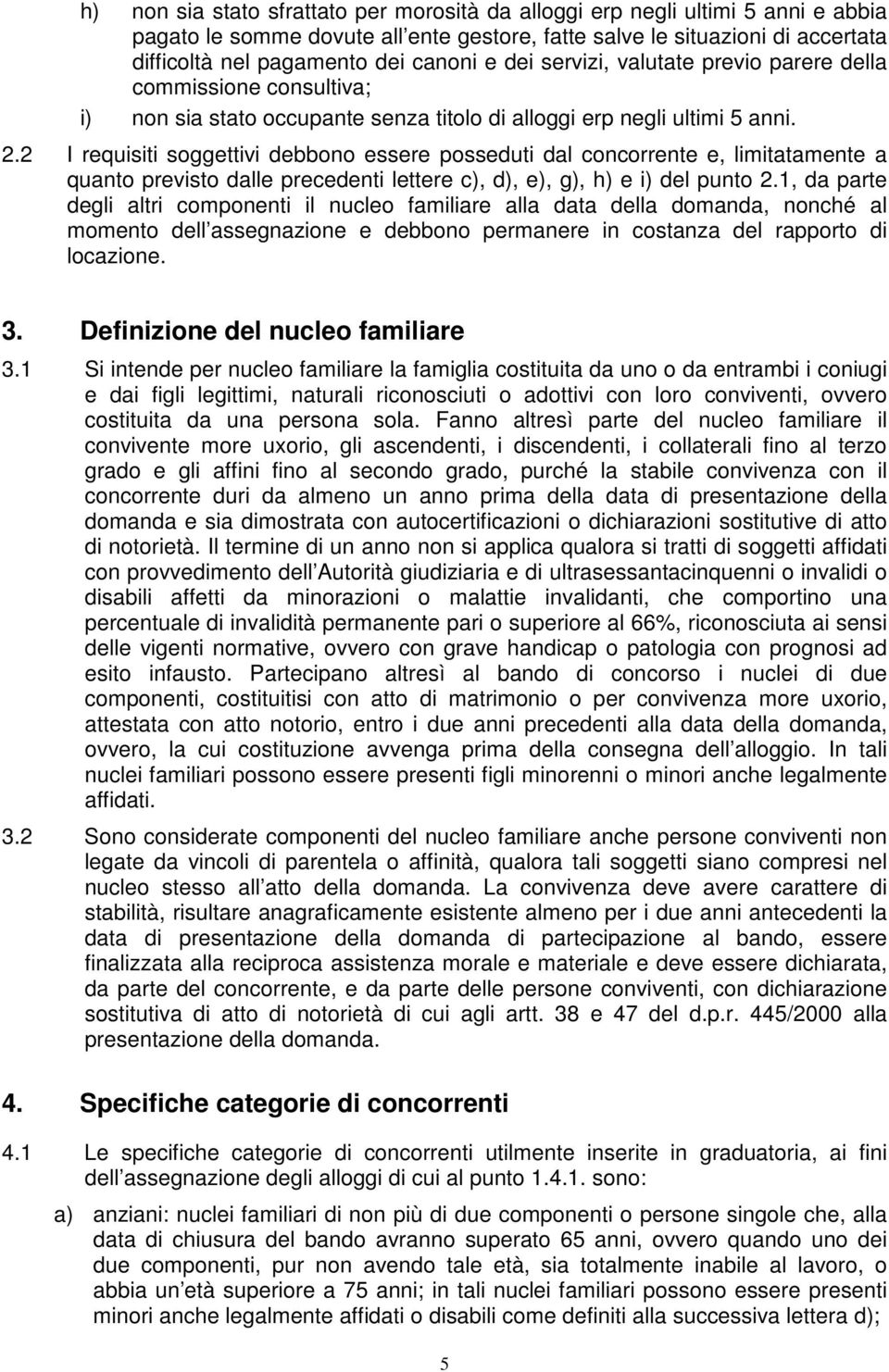 2 I requisiti soggettivi debbono essere posseduti dal concorrente e, limitatamente a quanto previsto dalle precedenti lettere c), d), e), g), h) e i) del punto 2.