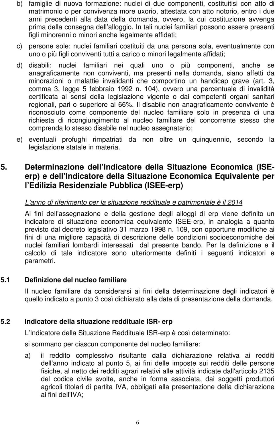 In tali nuclei familiari possono essere presenti figli minorenni o minori anche legalmente affidati; c) persone sole: nuclei familiari costituiti da una persona sola, eventualmente con uno o più