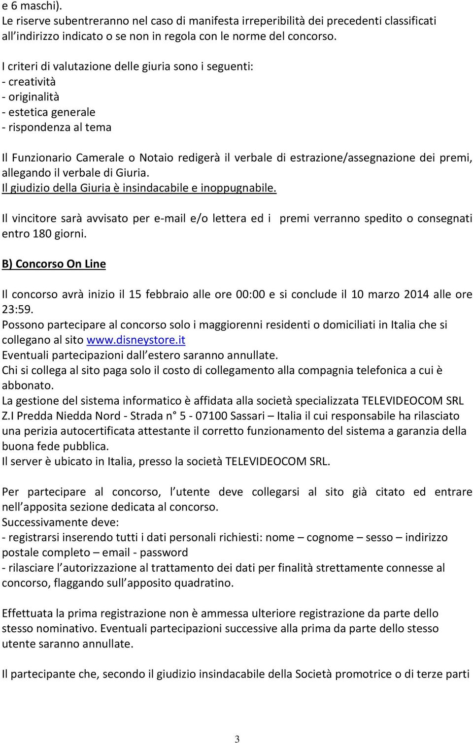 estrazione/assegnazione dei premi, allegando il verbale di Giuria. Il giudizio della Giuria è insindacabile e inoppugnabile.