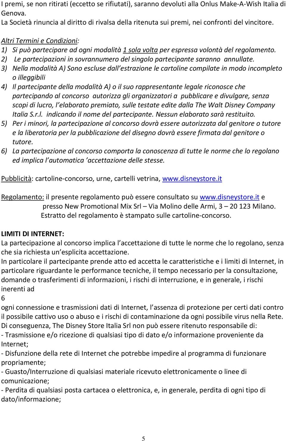 Altri Termini e Condizioni: 1) Si può partecipare ad ogni modalità 1 sola volta per espressa volontà del regolamento. 2) Le partecipazioni in sovrannumero del singolo partecipante saranno annullate.