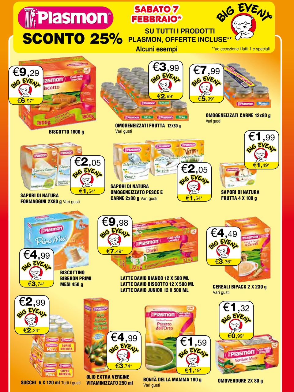 9,98 SAPORI DI NATURA FRUTTA 4 X 100 g 4,49 7,49* 4,99 3,74* 1,49* 2,05 3,36* BISCOTTINO BIBERON PRIMI MESI 450 g LATTE DAVID BIANCO 12 X 500 ML LATTE DAVID BISCOTTO 12 X 500 ML LATTE DAVID JUNIOR 12