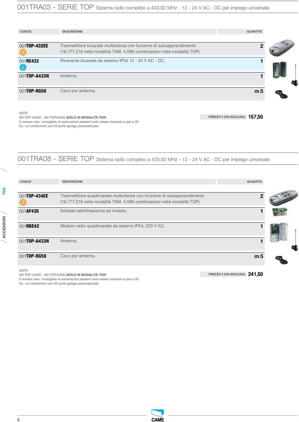 1 001TOP-RG58 Cavo per antenna. m 5 NOTE 001TOP-432EE - 001TOP434EE (SOLO IN MODALITÀ TOP) Il numero max. consigliato di automazioni presenti sullo stesso impianto è pari a 20. Es.