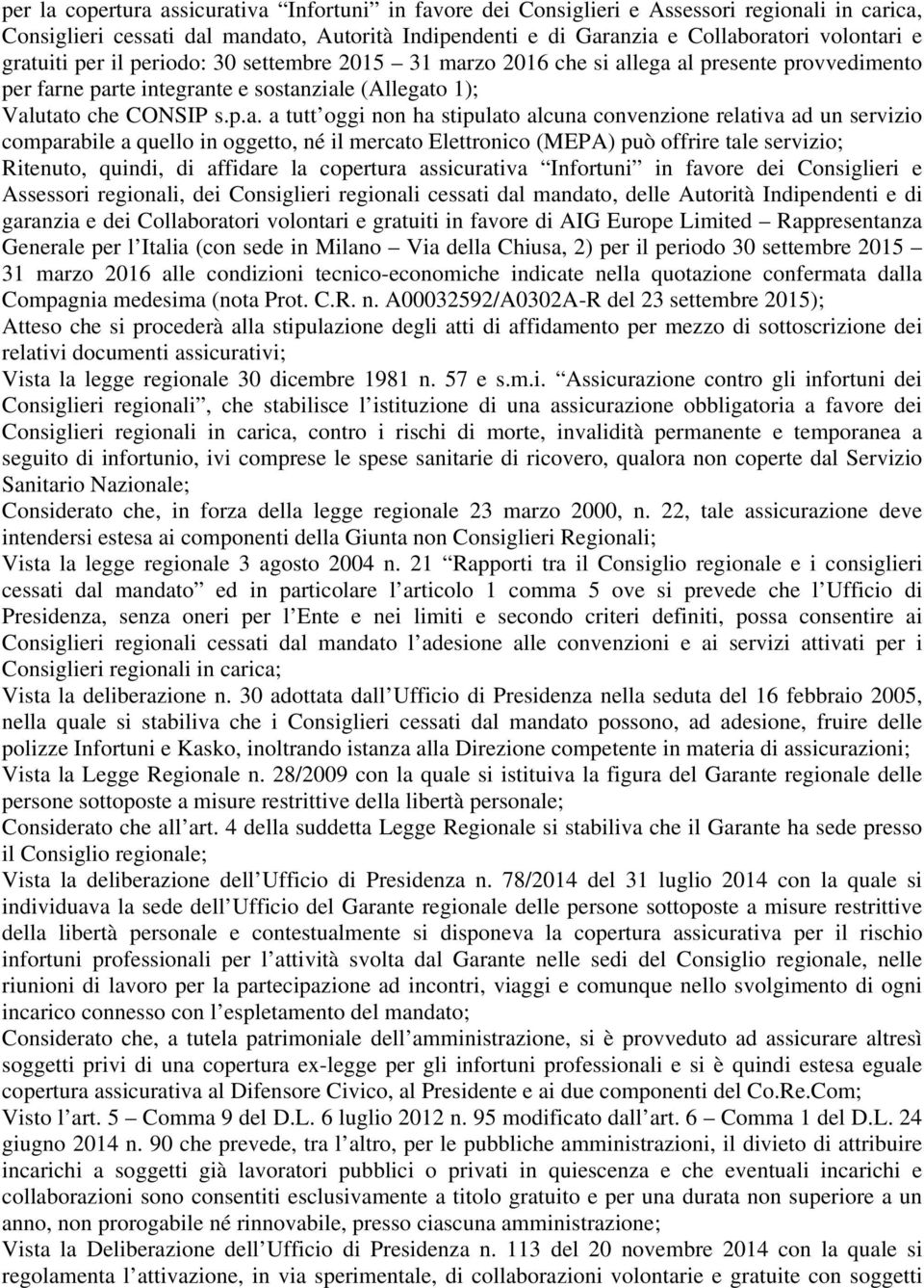 stipulato alcuna convenzione relativa ad un servizio comparabile a quello in oggetto, né il mercato Elettronico (MEPA) può offrire tale servizio; Ritenuto, quindi, di affidare la copertura