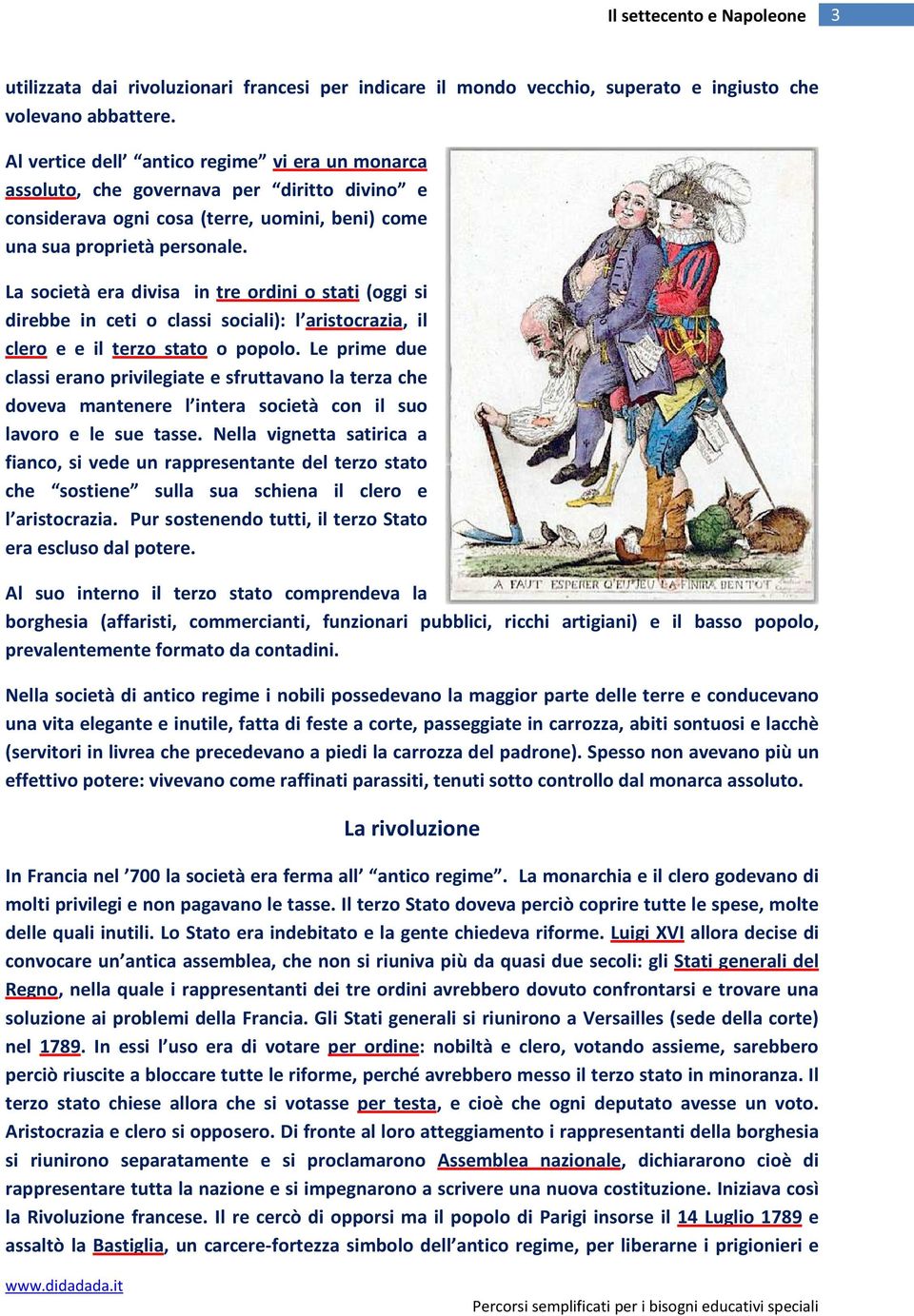 La società era divisa in tre ordini o stati (oggi si direbbe in ceti o classi sociali): l aristocrazia, il clero e e il terzo stato o popolo.