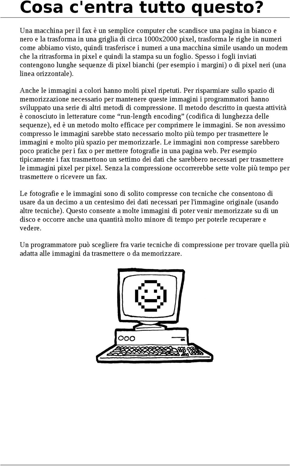 quindi trasferisce i numeri a una macchina simile usando un modem che la ritrasforma in pixel e quindi la stampa su un foglio.