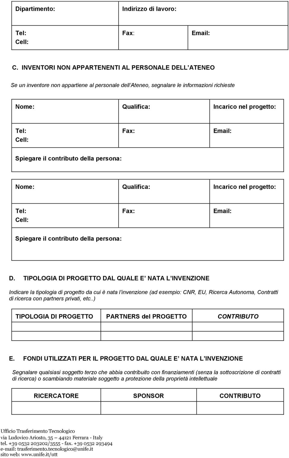 Fax: Email: Spiegare il contributo della persona: Nome: Qualifica: Incarico nel progetto: Tel: Cell: Fax: Email: Spiegare il contributo della persona: D.