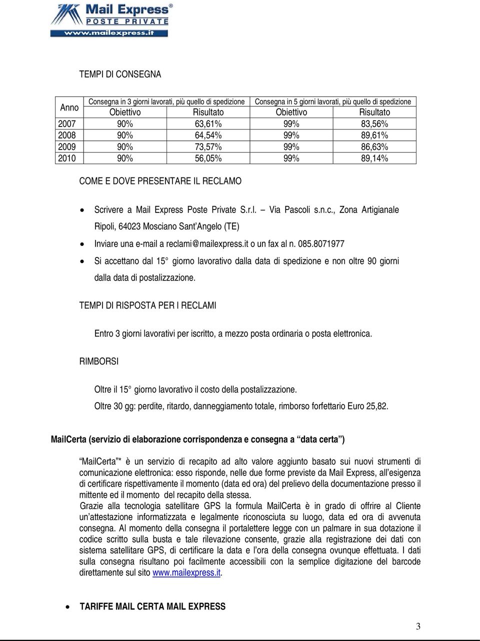 ivere a Mail Express Poste Private S.r.l. Via Pascoli s.n.c., Zona Artigianale Ripoli, 64023 Mosciano Sant Angelo (TE) Inviare una e-mail a reclami@mailexpress.it o un fax al n. 085.