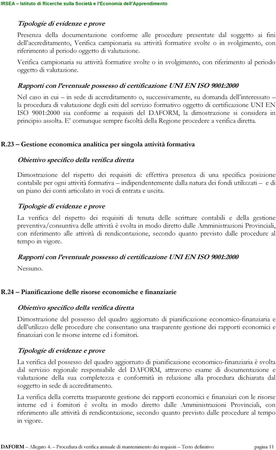 la procedura di valutazione degli esiti del servizio formativo oggetto di certificazione UNI EN ISO 9001:2000 sia conforme ai requisiti del DAFORM, la dimostrazione si considera in principio assolta.