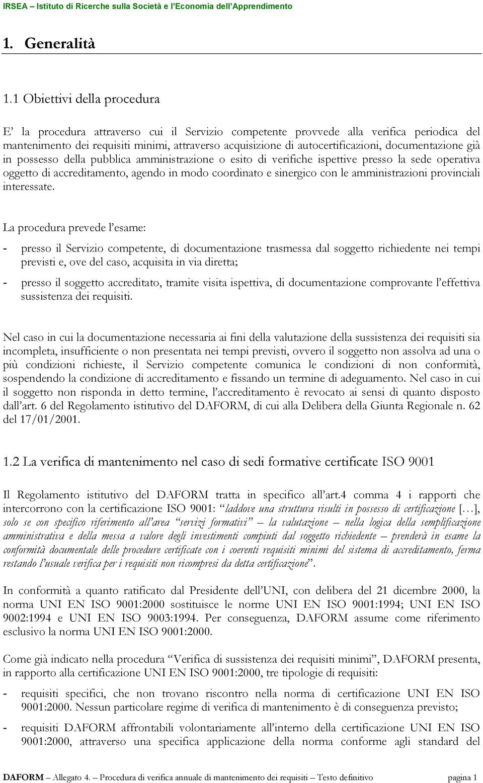 documentazione già in possesso della pubblica amministrazione o esito di verifiche ispettive presso la sede operativa oggetto di accreditamento, agendo in modo coordinato e sinergico con le