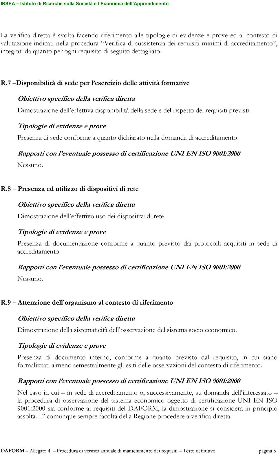 7 Disponibilità di sede per l esercizio delle attività formative Dimostrazione dell effettiva disponibilità della sede e del rispetto dei requisiti previsti.