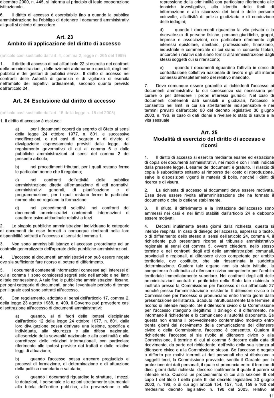 23 Ambito di applicazione del diritto di accesso (articolo così sostituito dall'art. 4, comma 2, legge n. 265 del 1999) 1.